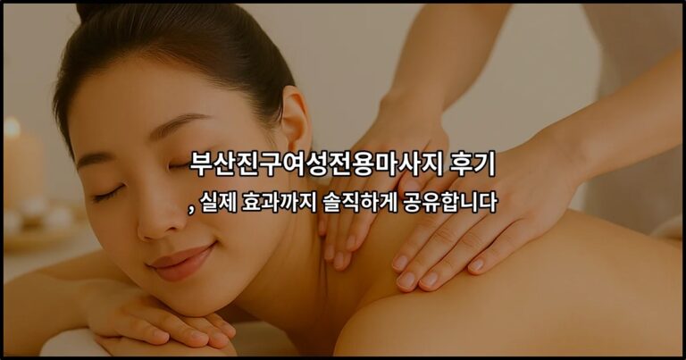 부산진구여성전용마사지 후기 , 실제 효과까지 솔직하게 공유합니다