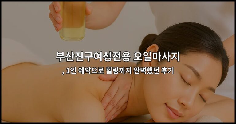 부산진구여성전용 오일마사지 , 1인 예약으로 힐링까지 완벽했던 후기